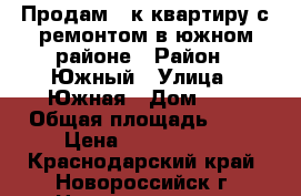 Продам 3 к квартиру с ремонтом в южном районе › Район ­ Южный › Улица ­ Южная › Дом ­ 5 › Общая площадь ­ 80 › Цена ­ 5 600 000 - Краснодарский край, Новороссийск г. Недвижимость » Квартиры продажа   